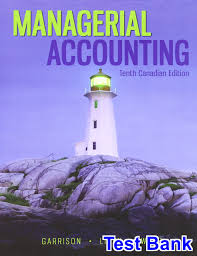 Managerial Accounting Canadian 10th Edition by Garrison Test Bank